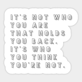 it's not who you are that holds you back it's who you think you're not Sticker